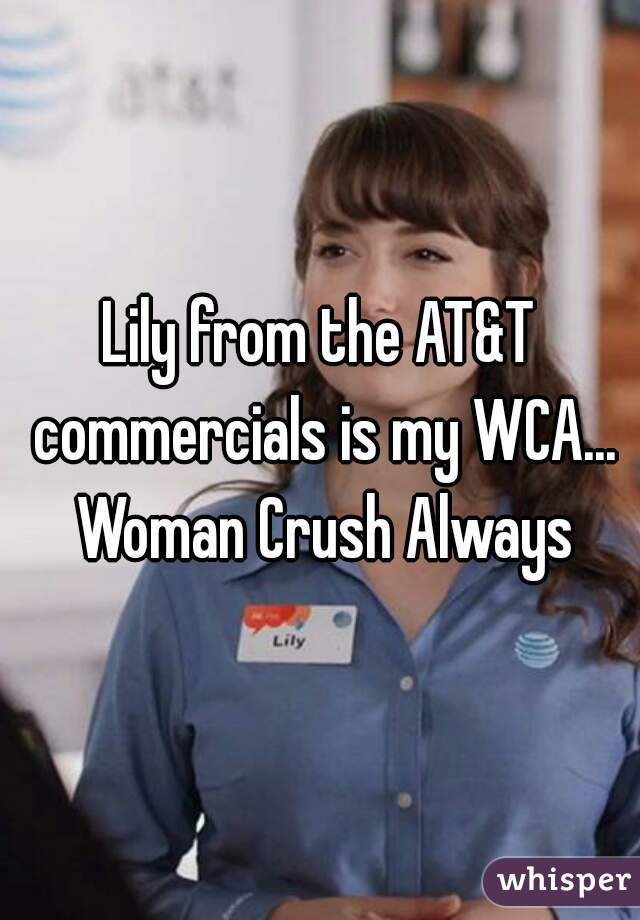 Lily from the AT&T commercials is my WCA... Woman Crush Always