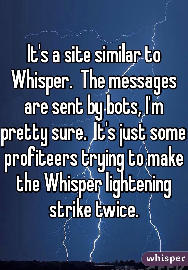 It's a site similar to Whisper.  The messages are sent by bots, I'm pretty sure.  It's just some profiteers trying to make the Whisper lightening strike twice.