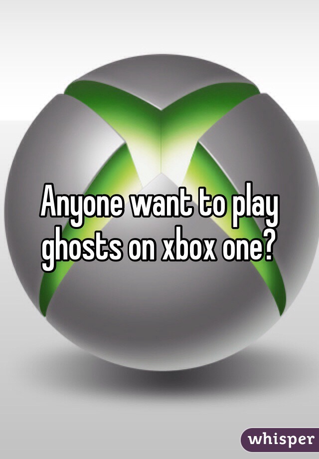 Anyone want to play ghosts on xbox one?