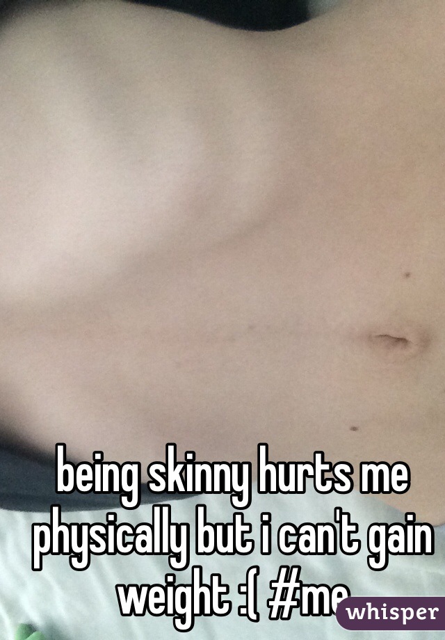 being skinny hurts me physically but i can't gain weight :( #me
