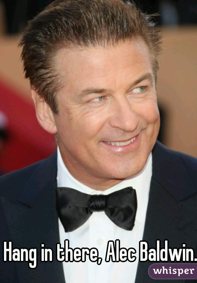 Hang in there, Alec Baldwin.