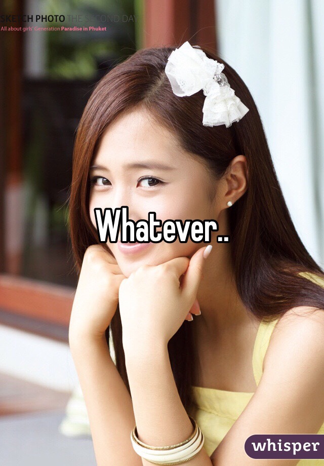 Whatever.. 