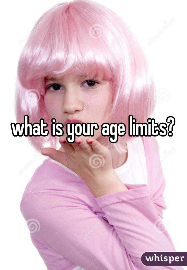 what is your age limits?