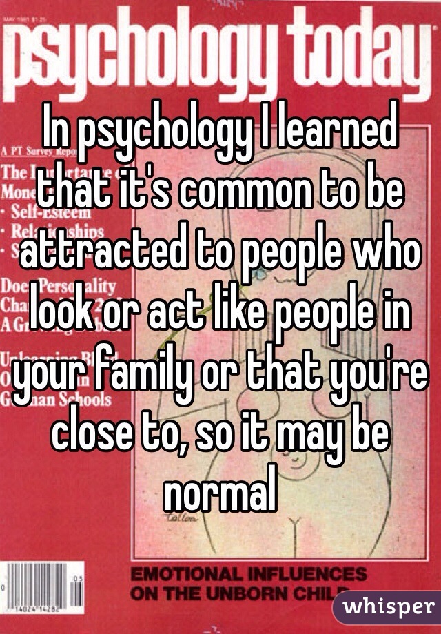 In psychology I learned that it's common to be attracted to people who look or act like people in your family or that you're close to, so it may be normal 