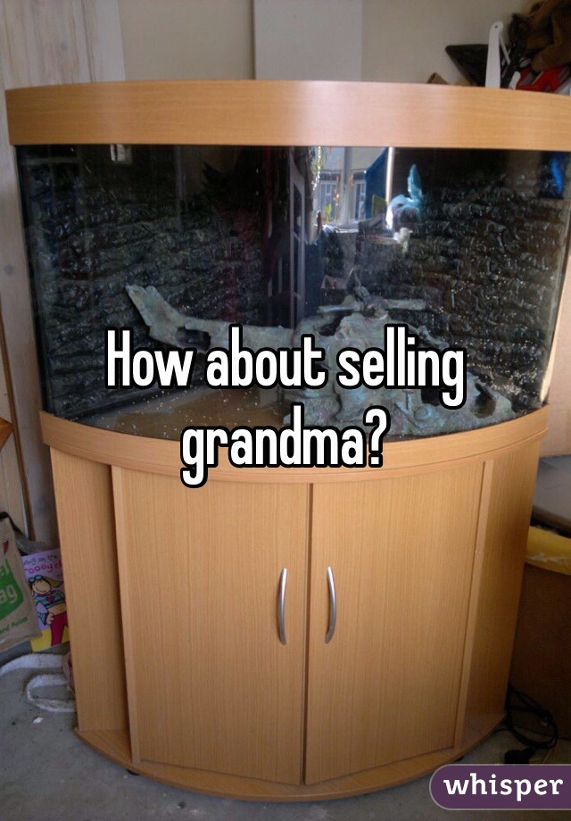 How about selling grandma?