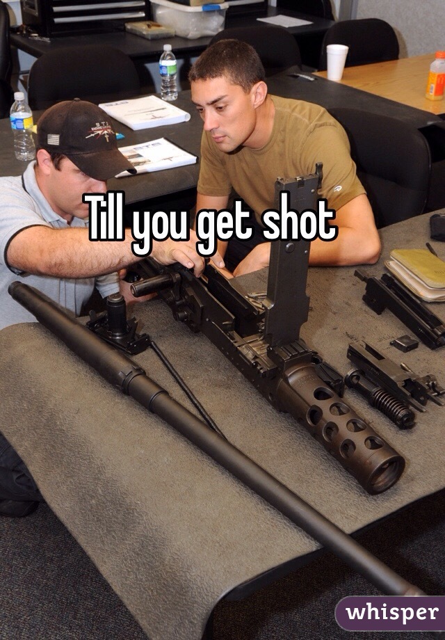 Till you get shot