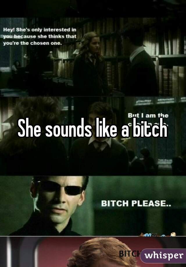 She sounds like a bitch