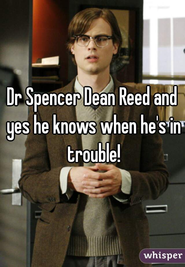 Dr Spencer Dean Reed and yes he knows when he's in trouble!