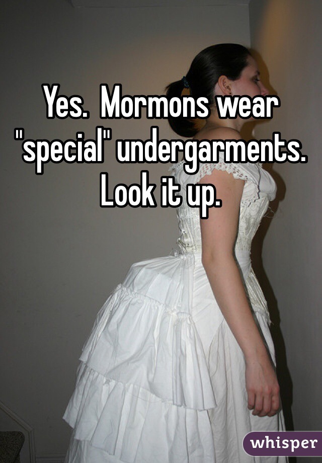 Yes.  Mormons wear "special" undergarments.  Look it up. 