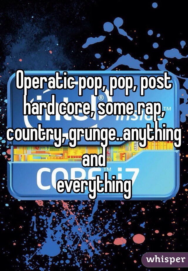 Operatic pop, pop, post hard core, some rap, country, grunge..anything and 
everything