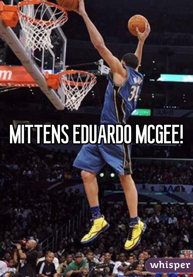 MITTENS EDUARDO MCGEE!