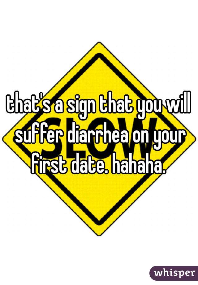that's a sign that you will suffer diarrhea on your first date. hahaha. 