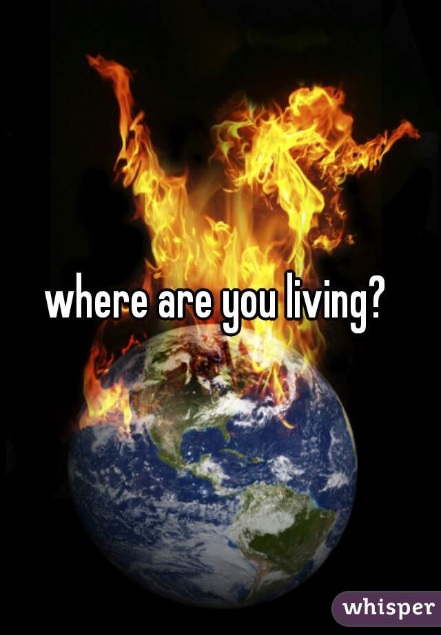 where are you living? 