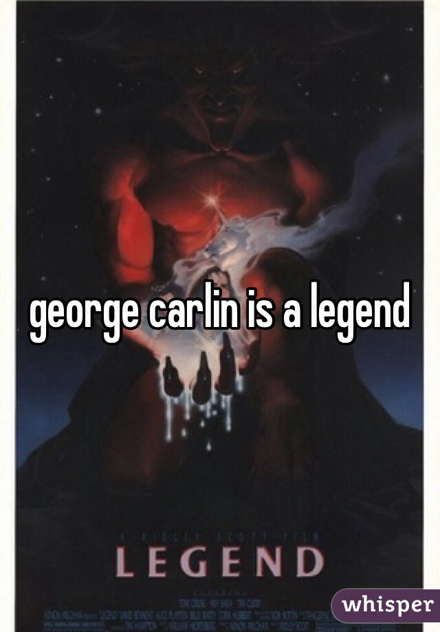 george carlin is a legend