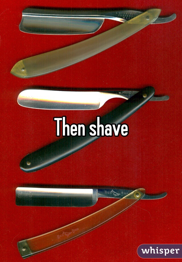 Then shave