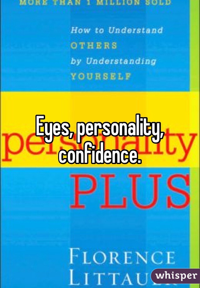 Eyes, personality, confidence.