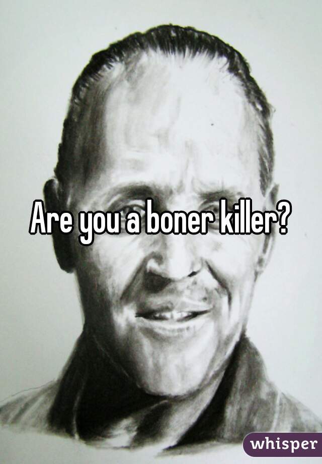 Are you a boner killer?