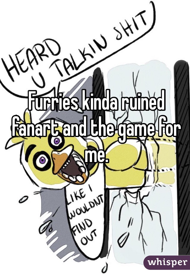 Furries kinda ruined fanart and the game for me. 