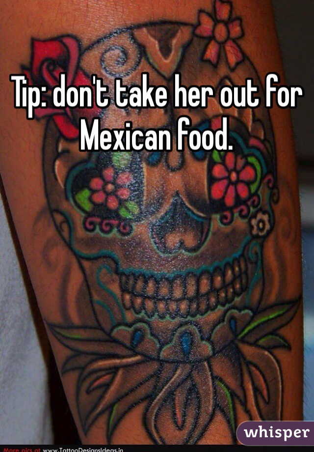 Tip: don't take her out for Mexican food. 