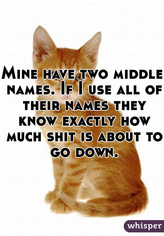 Mine have two middle names. If I use all of their names they know exactly how much shit is about to go down.