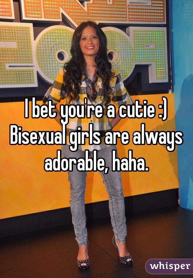 I bet you're a cutie :) 
Bisexual girls are always adorable, haha.