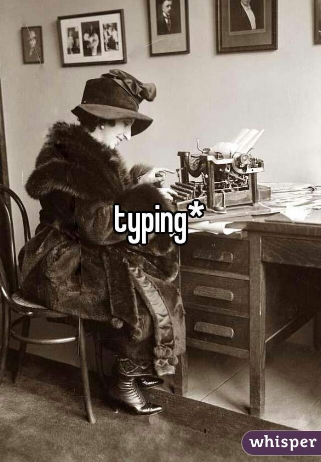typing*