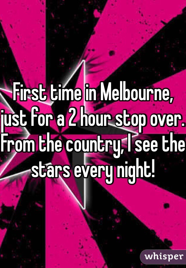 First time in Melbourne, just for a 2 hour stop over. From the country, I see the stars every night! 