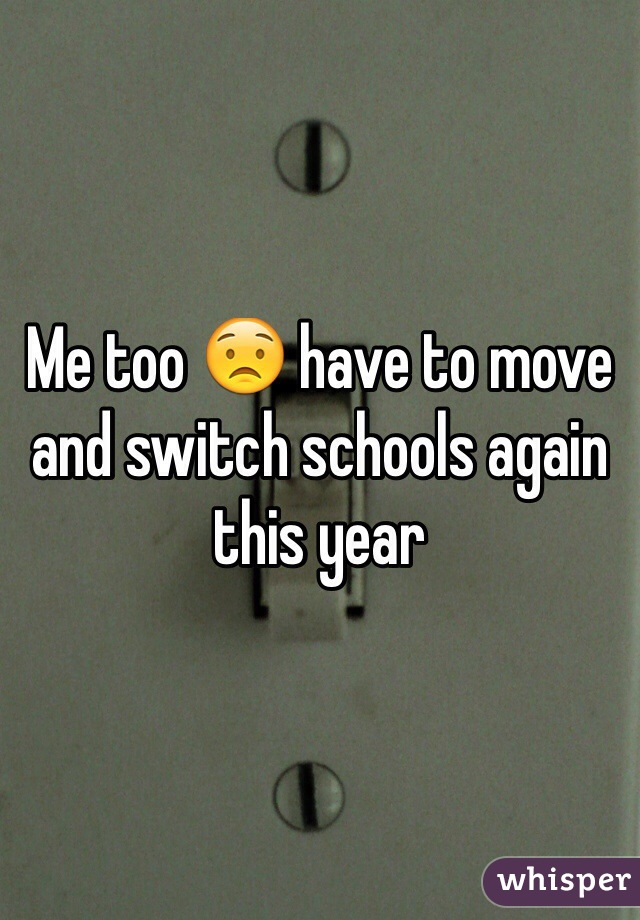 Me too 😟 have to move and switch schools again this year