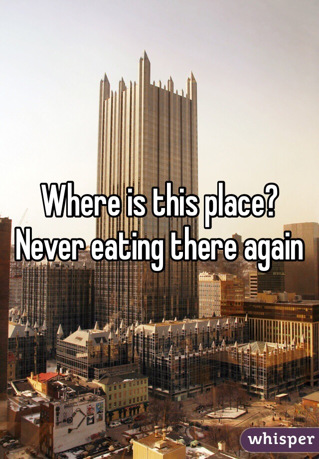 Where is this place? Never eating there again
