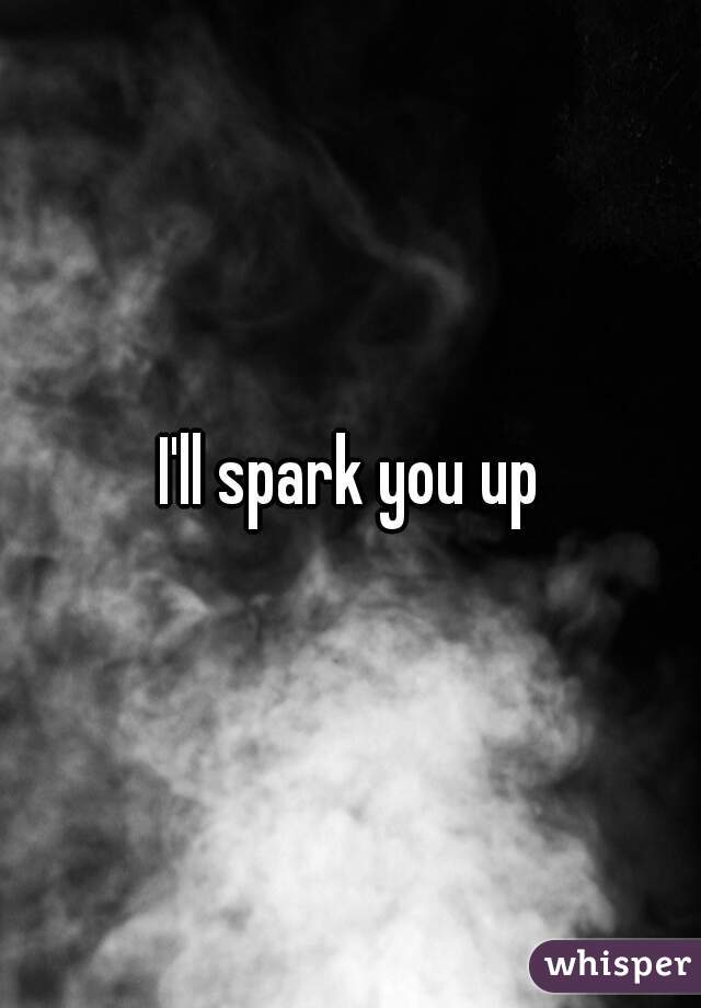 I'll spark you up