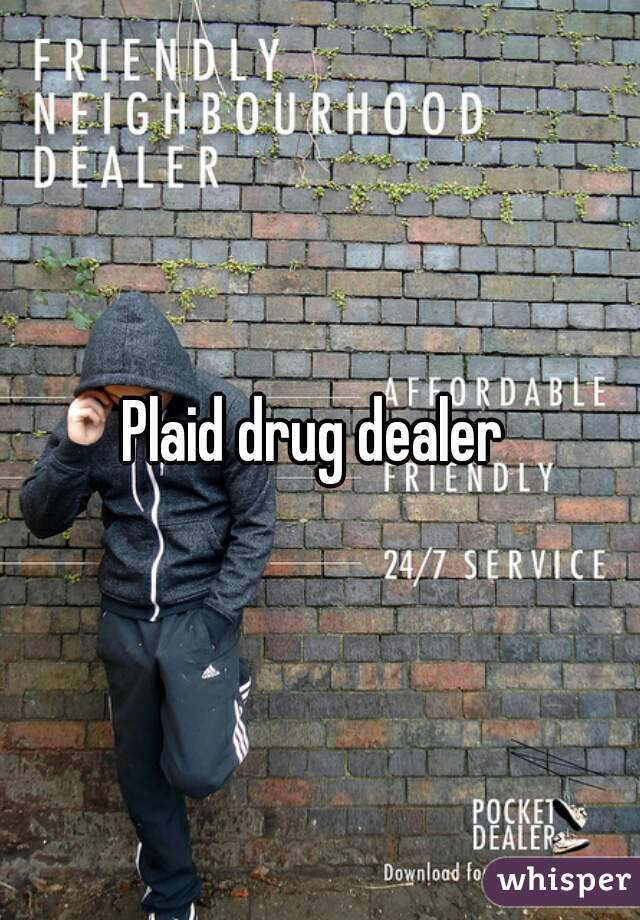 Plaid drug dealer 