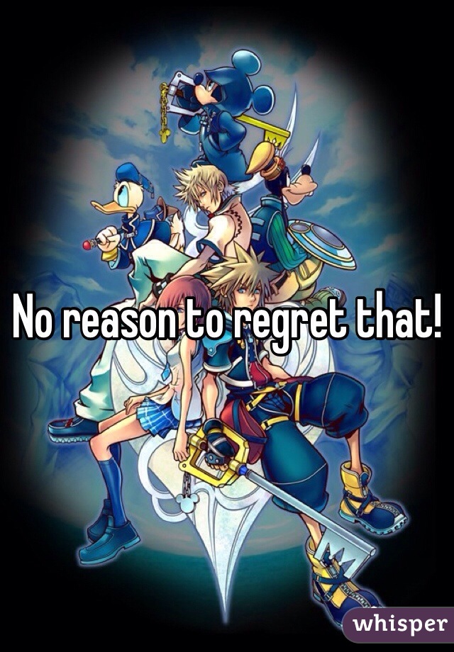 No reason to regret that! 