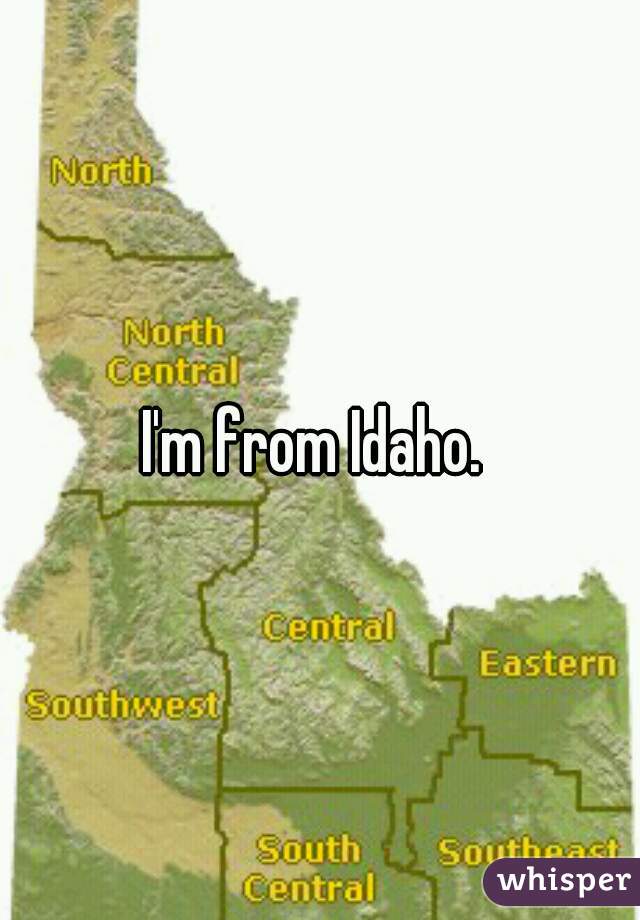I'm from Idaho. 