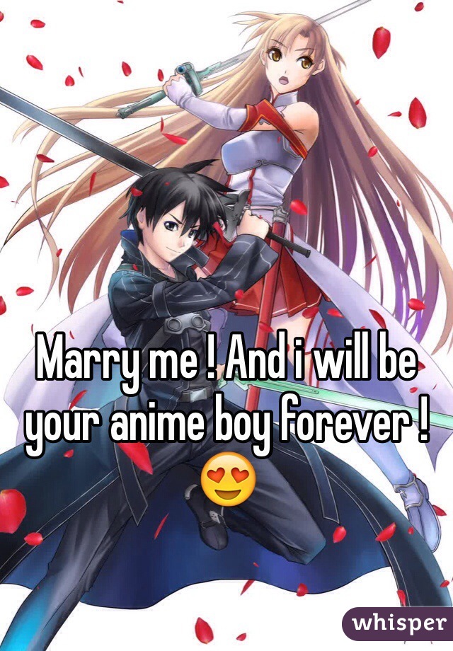 Marry me ! And i will be your anime boy forever ! 😍