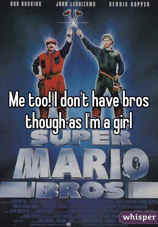 Me too! I don't have bros though as I'm a girl