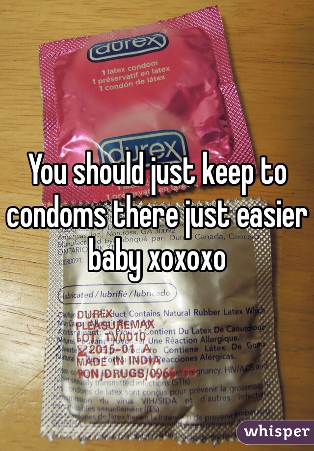 You should just keep to condoms there just easier baby xoxoxo