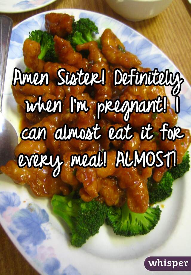 Amen Sister! Definitely when I'm pregnant! I can almost eat it for every meal! ALMOST! 
