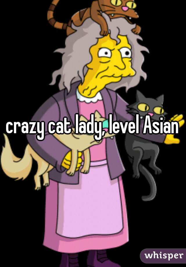 crazy cat lady, level Asian