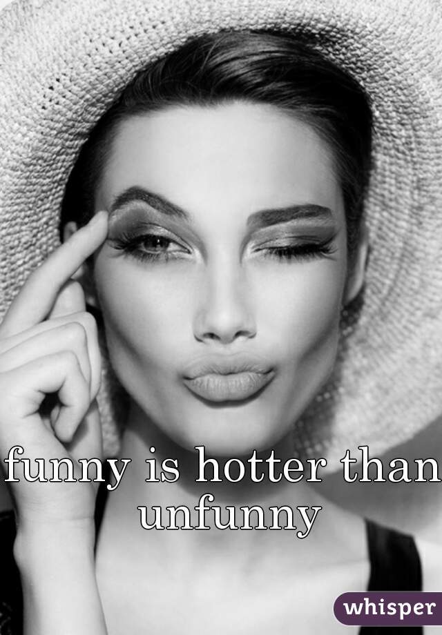 funny is hotter than unfunny