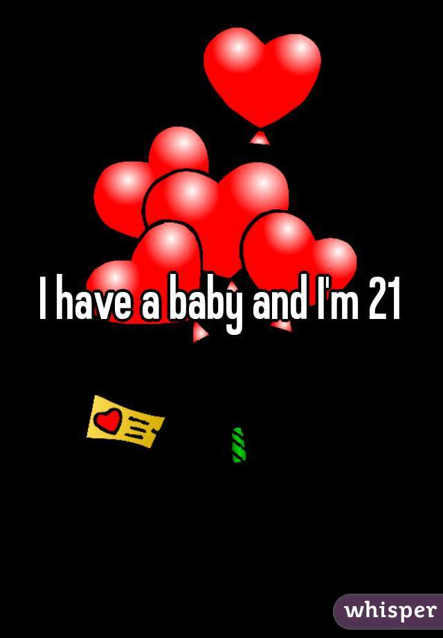 I have a baby and I'm 21