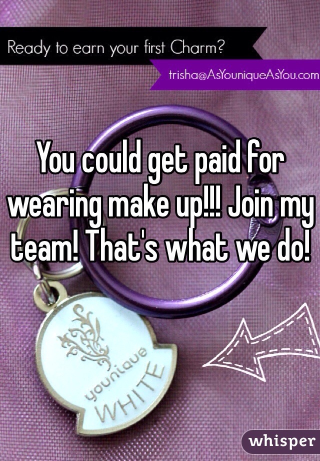 You could get paid for wearing make up!!! Join my team! That's what we do!