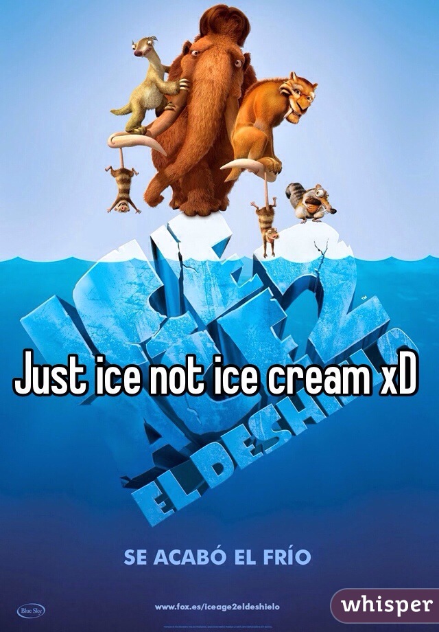 Just ice not ice cream xD