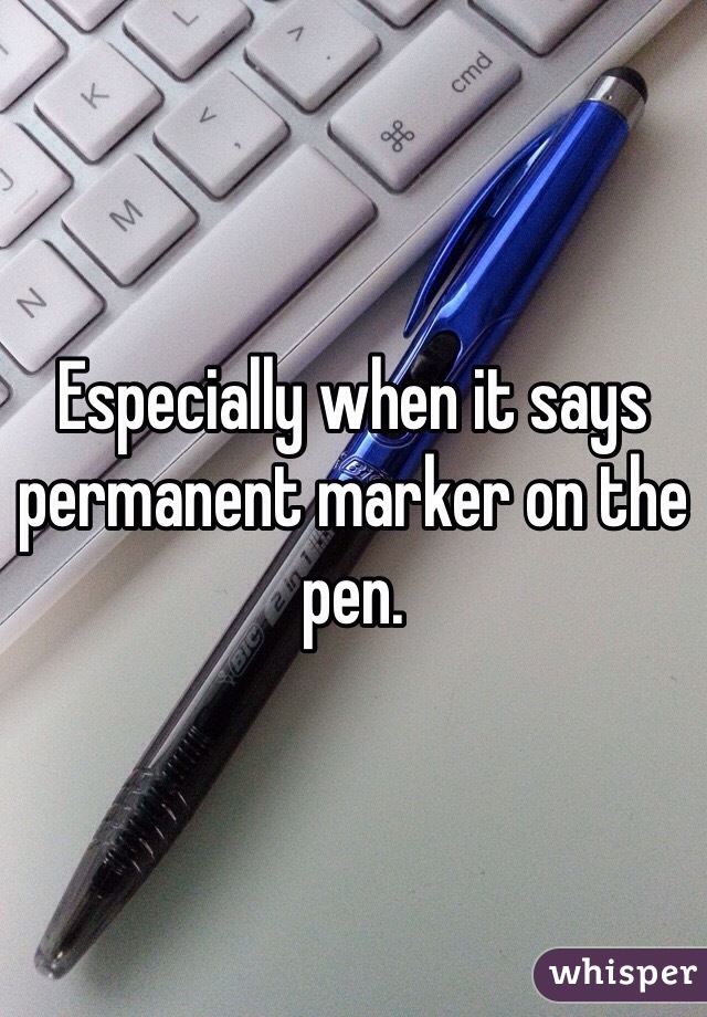 Especially when it says permanent marker on the pen. 