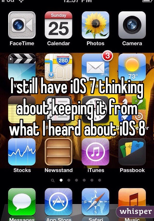 I still have iOS 7 thinking about keeping it from what I heard about iOS 8