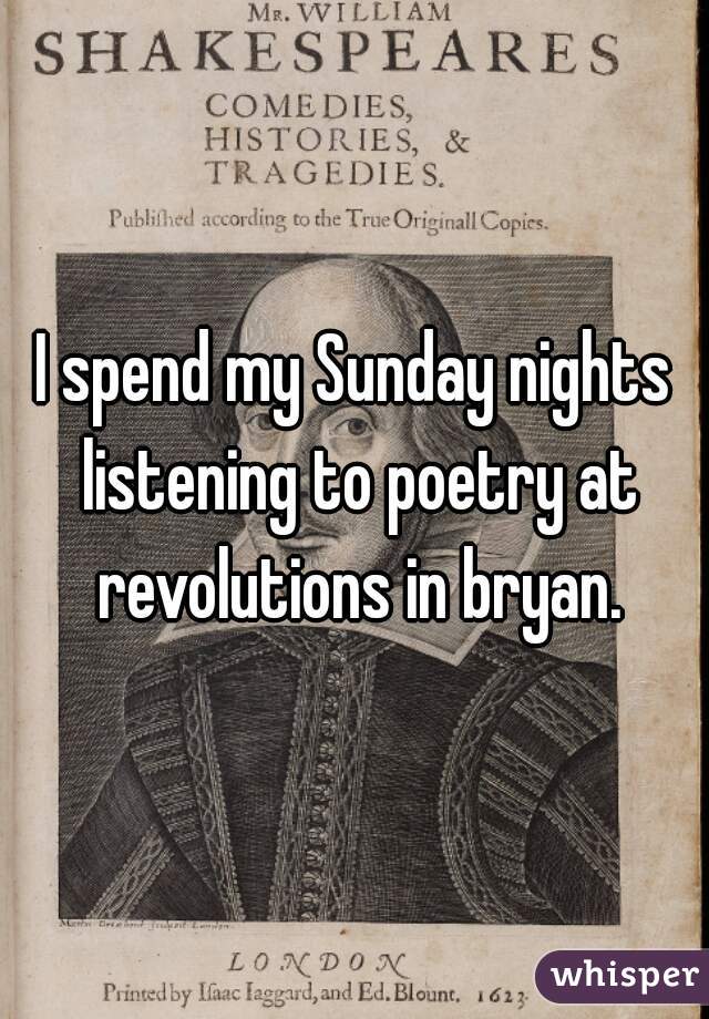 I spend my Sunday nights listening to poetry at revolutions in bryan.