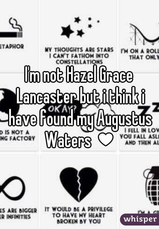 I'm not Hazel Grace Lancaster but i think i have found my Augustus Waters ♥