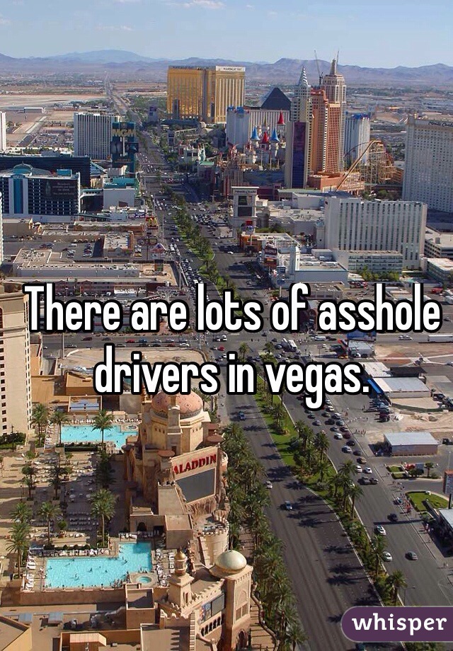 There are lots of asshole drivers in vegas.
