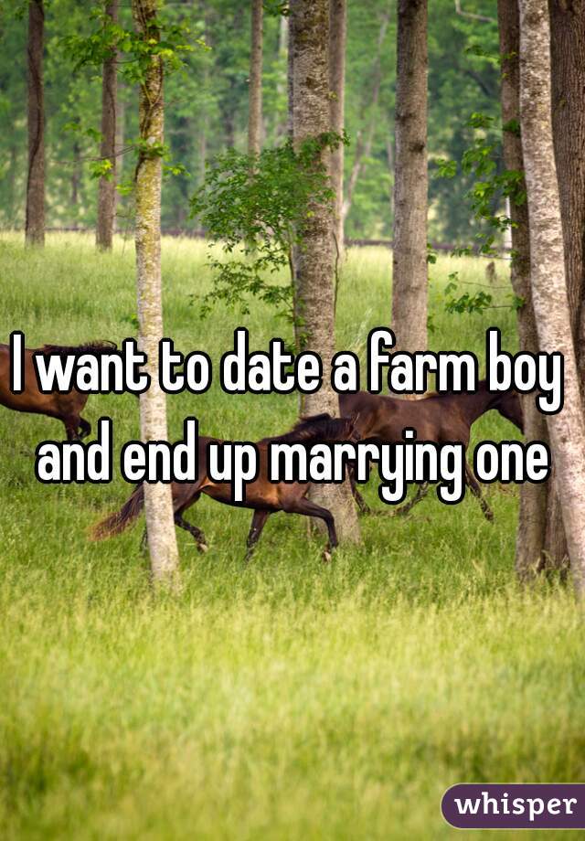 I want to date a farm boy and end up marrying one