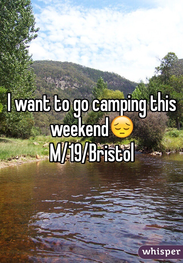 I want to go camping this weekend😔
M/19/Bristol 