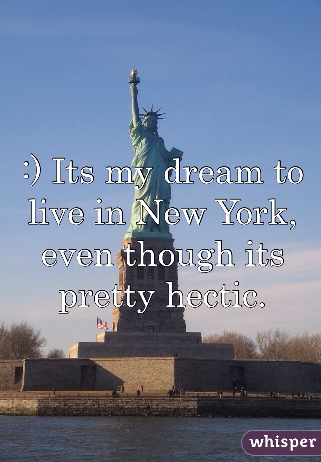 :) Its my dream to live in New York, even though its pretty hectic. 
